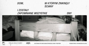 Wystawa &bdquo;Dom, w kt&oacute;rym zniknęły ściany i zostały zapomniane wszystkie sny&rdquo;