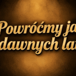 Powr&oacute;ćmy jak za dawnych lat